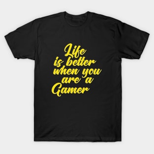 Gamer Life is Better When You Are A Gamer. T-Shirt